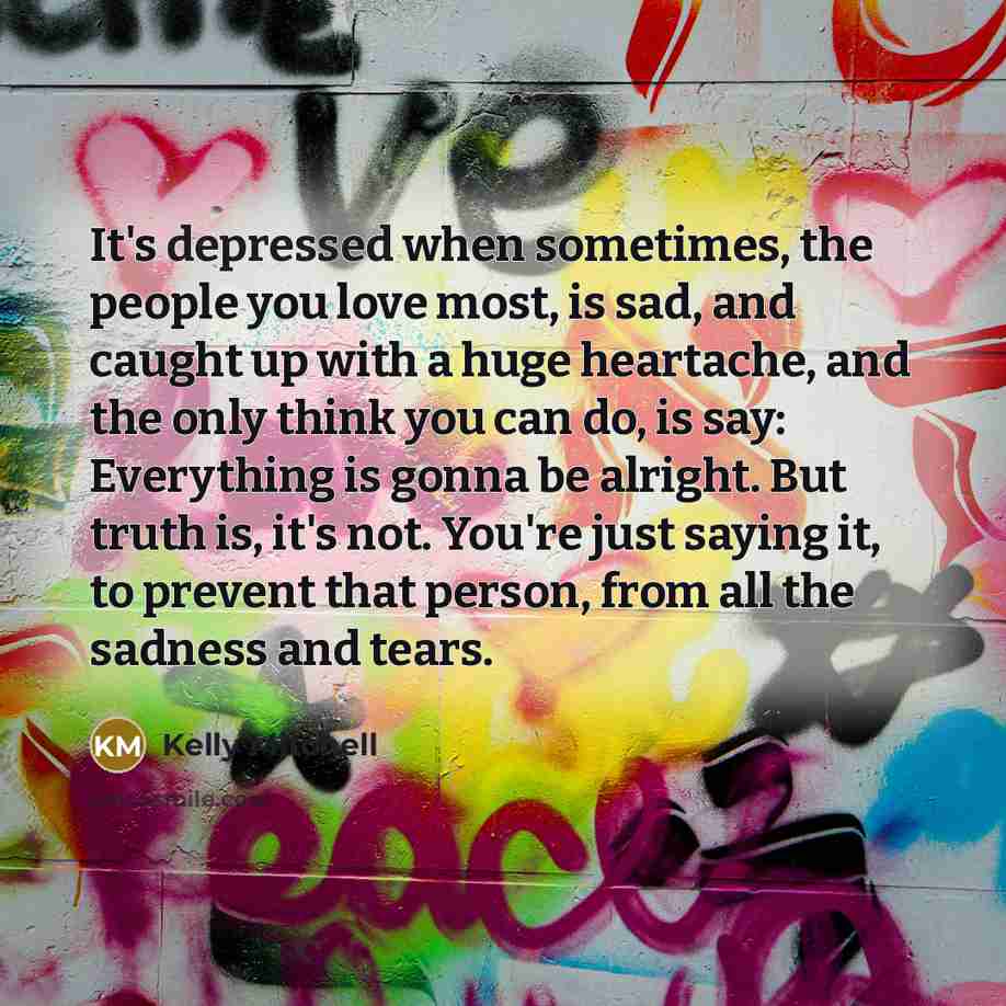 “It's depressed when sometimes, the people you love most, is…” quote by Kelly Mitchell