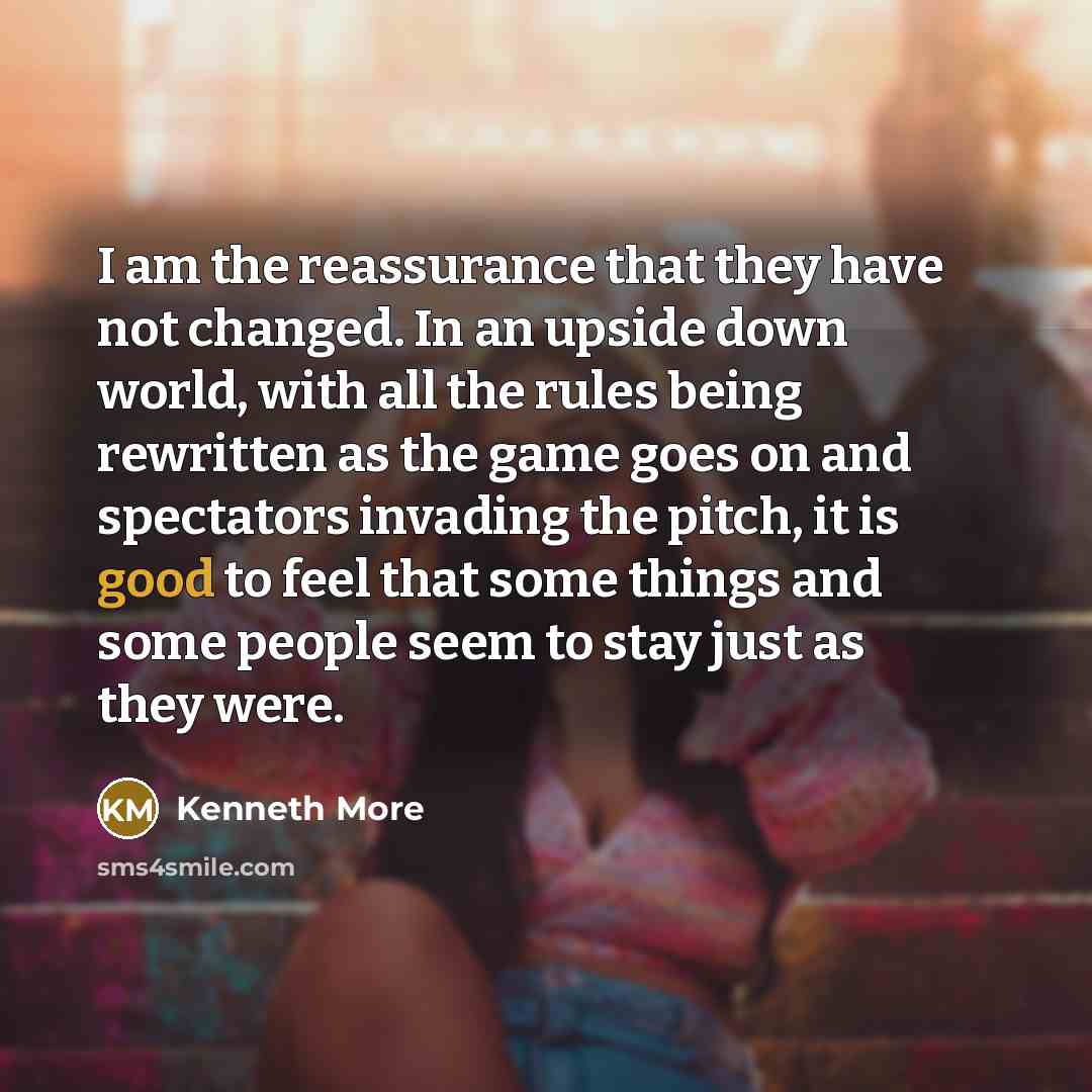 “I am the reassurance that they have not changed. In…” quote by Kenneth More