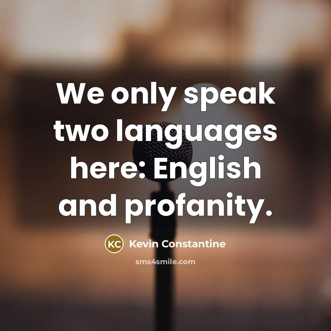 “We only speak two languages here: English and profanity.…” quote by Kevin Constantine