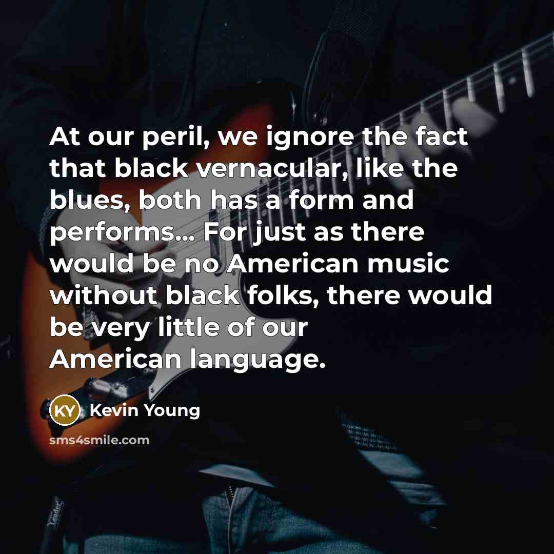 “At our peril, we ignore the fact that black vernacular,…” quote by Kevin Young