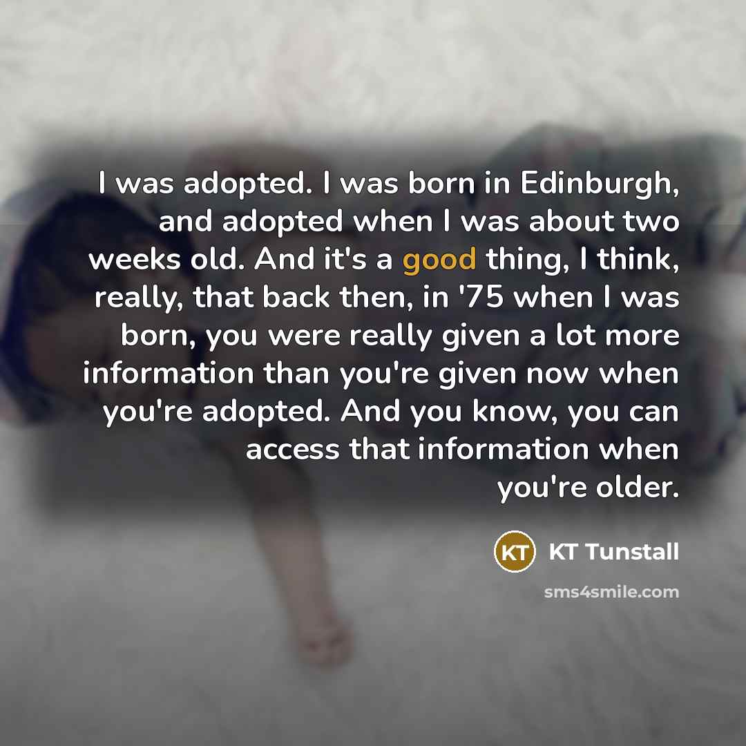 “I was adopted. I was born in Edinburgh, and adopted…” quote by KT Tunstall