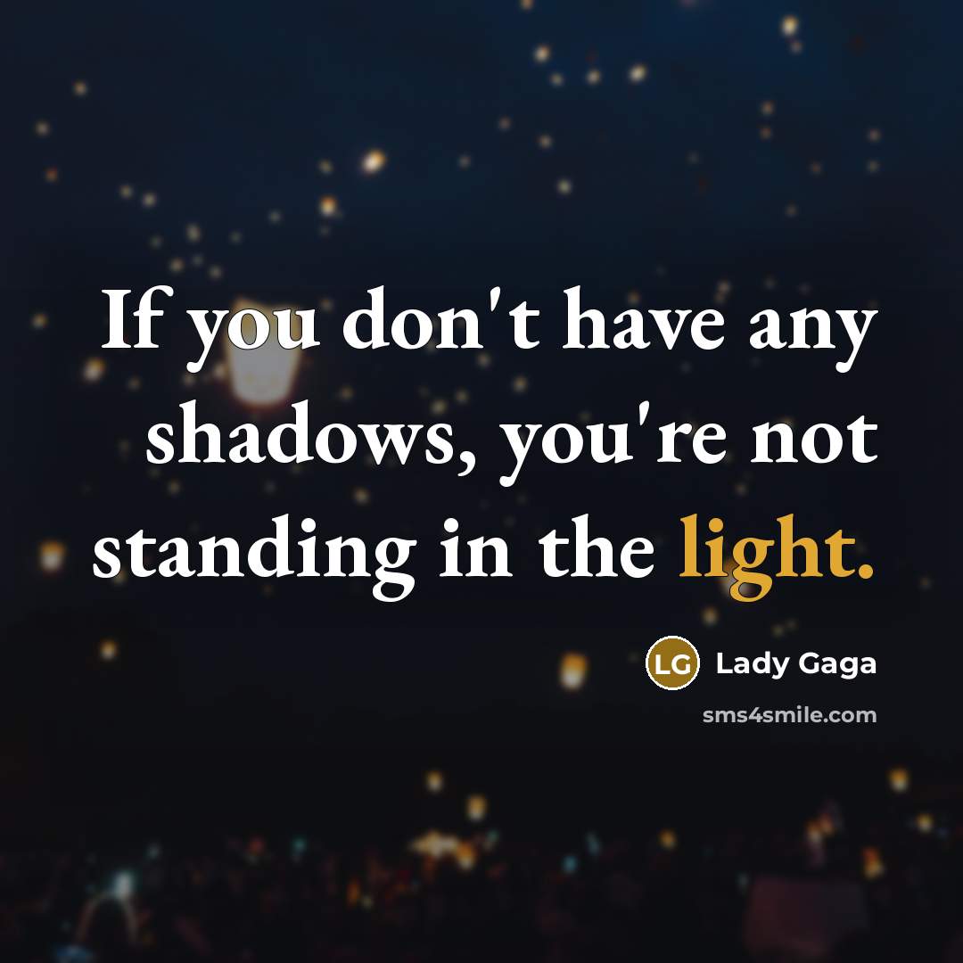 “If you don't have any shadows, you're not standing in…” quote by Lady Gaga