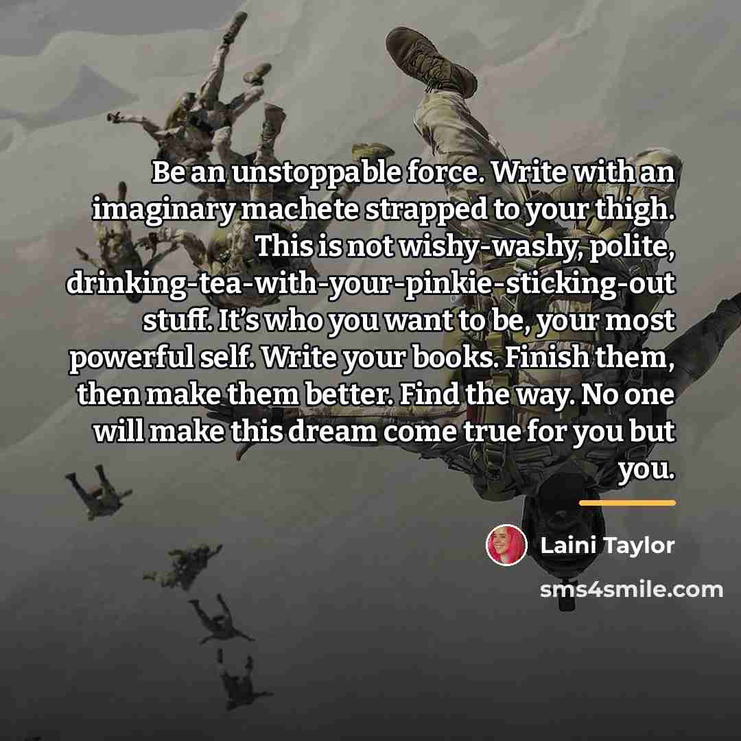 “Be an unstoppable force. Write with an imaginary machete strapped…” quote by Laini Taylor