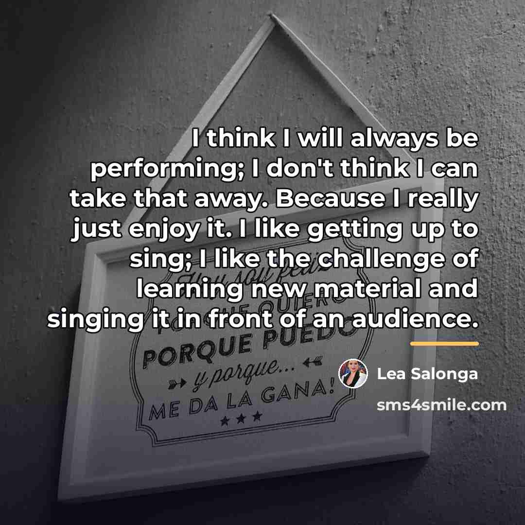 “I think I will always be performing; I don't think…” quote by Lea Salonga