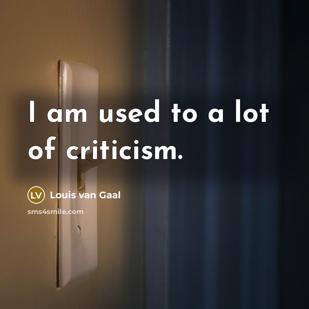 “I am used to a lot of criticism.…” quote by Louis van Gaal