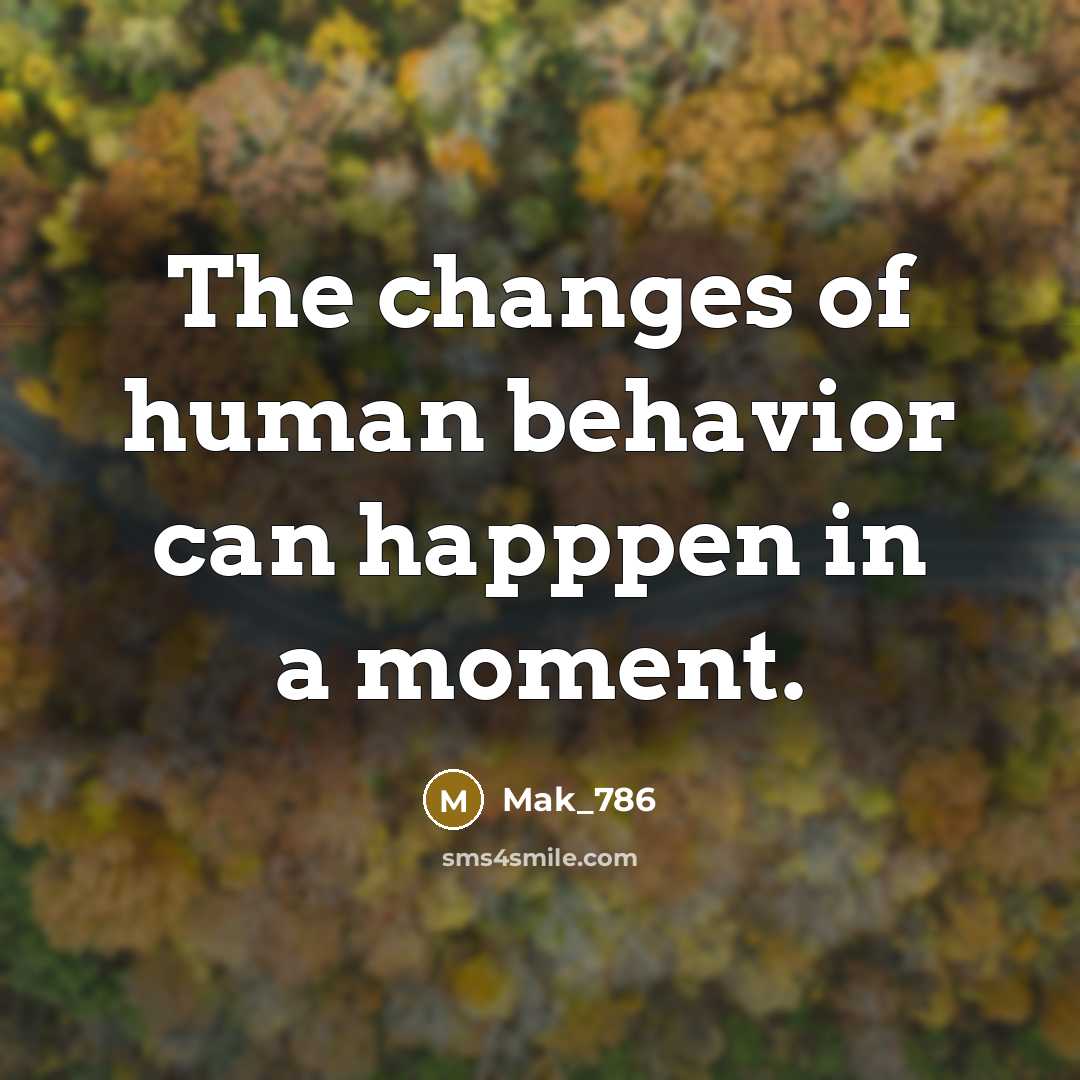 “The changes of human behavior can happpen in a moment.” quote by Mak_786