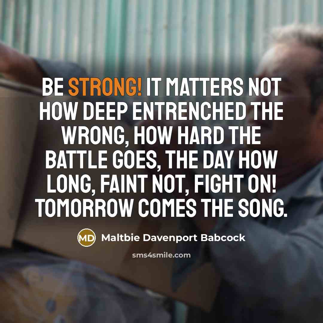 “Be strong! It matters not how deep entrenched the wrong,…” quote by Maltbie Davenport Babcock