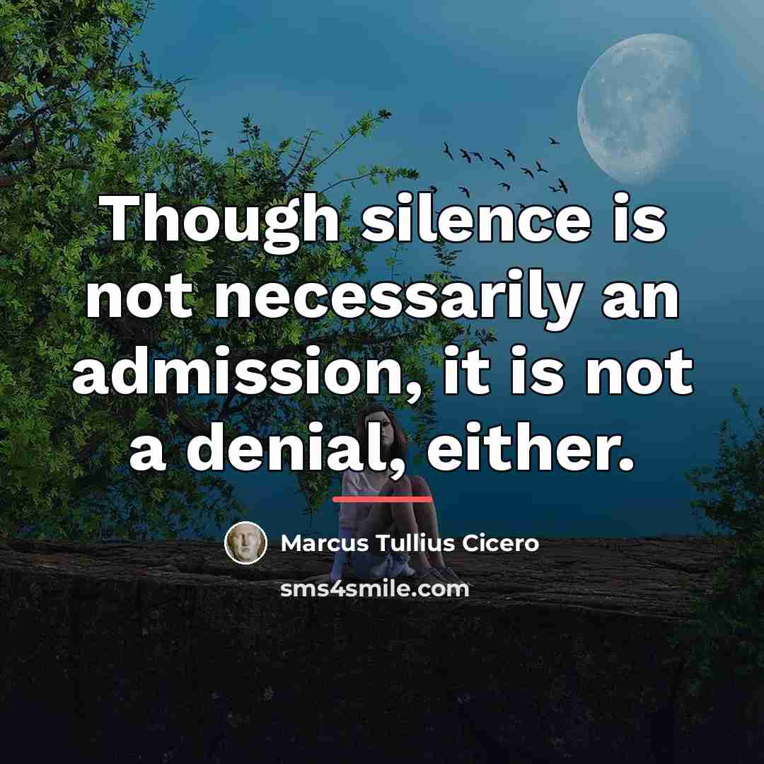 “Though silence is not necessarily an admission, it is not…” quote by Marcus Tullius Cicero