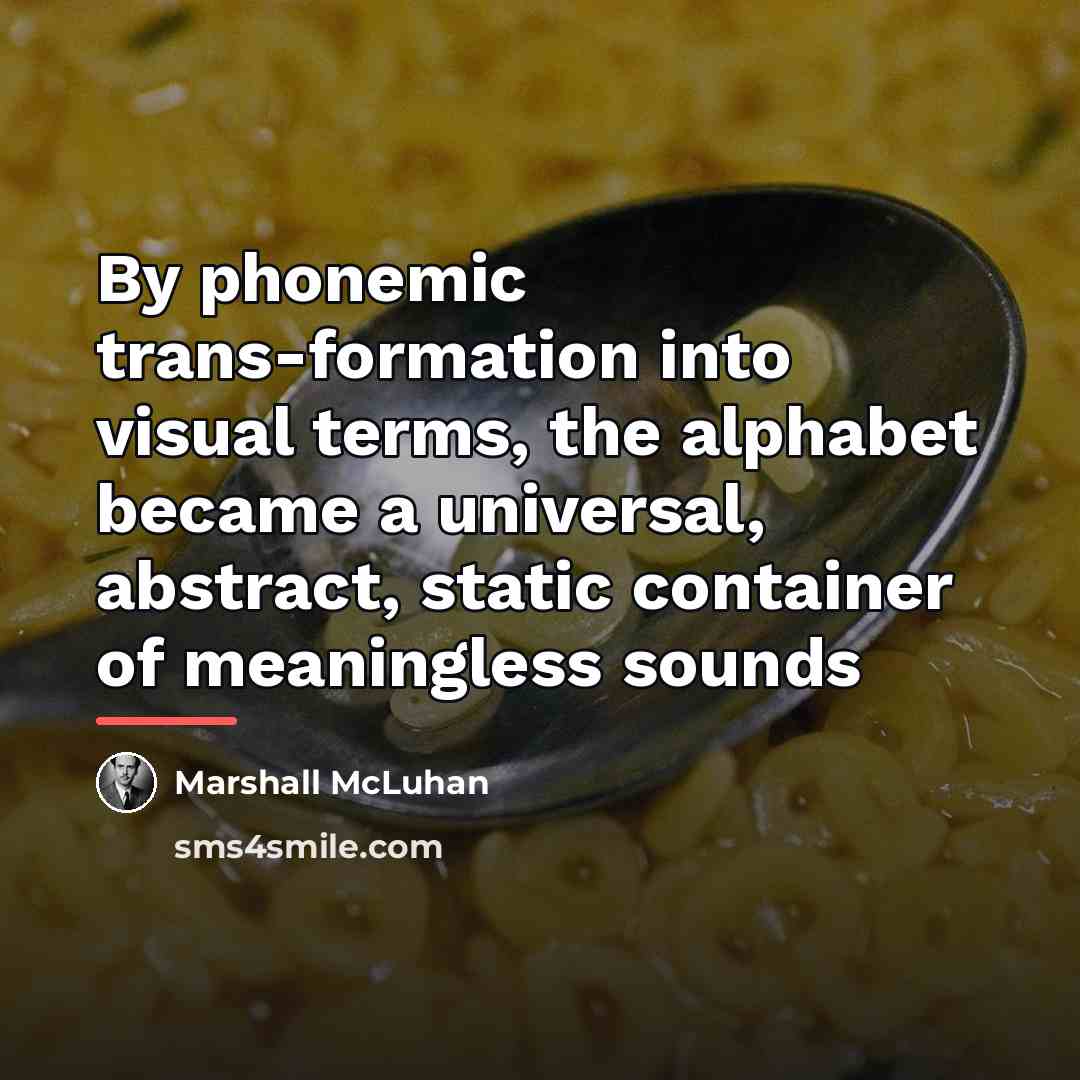 “By phonemic trans-formation into visual terms, the alphabet became a…” quote by Marshall McLuhan