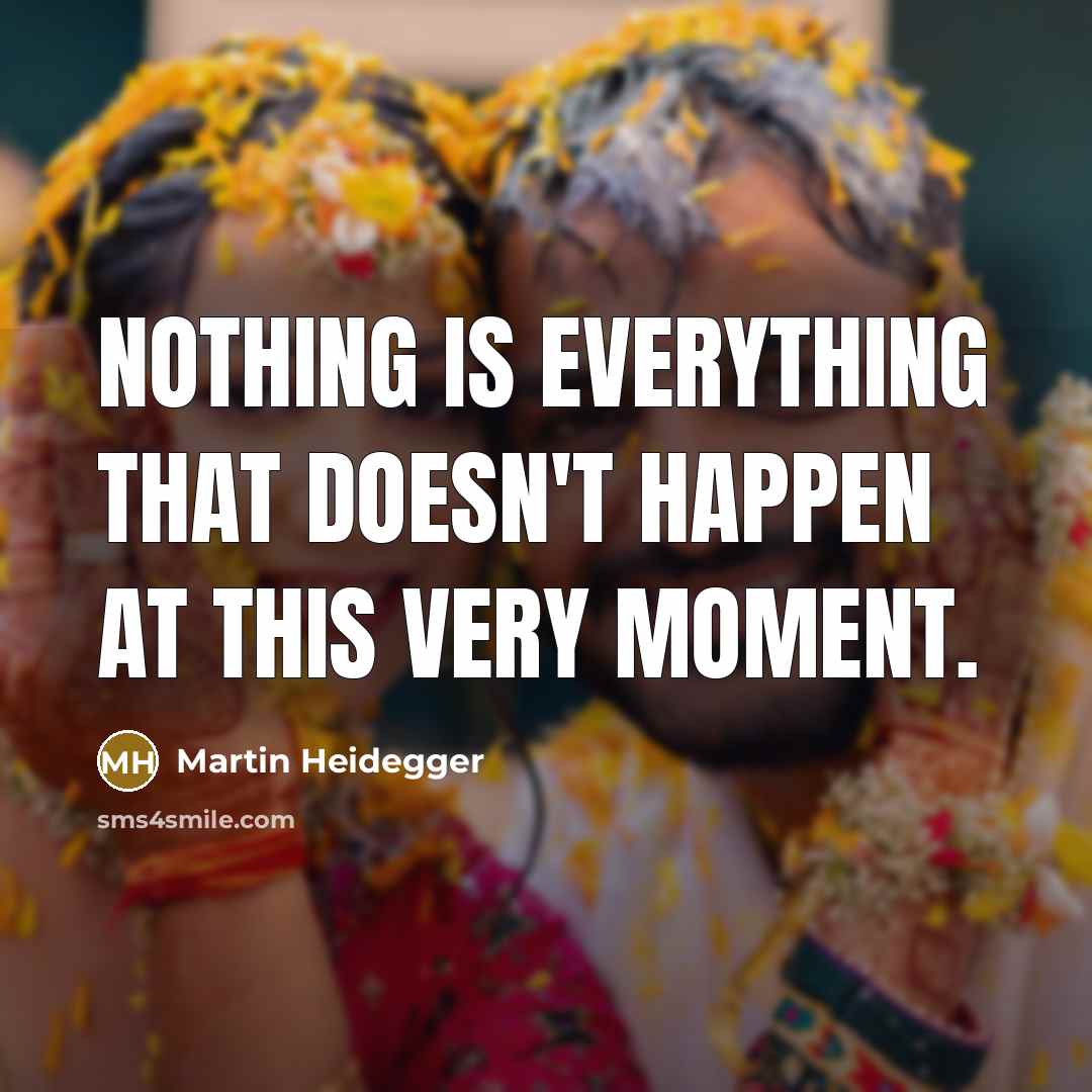 “Nothing is everything that doesn't happen at this very moment.” quote by Martin Heidegger