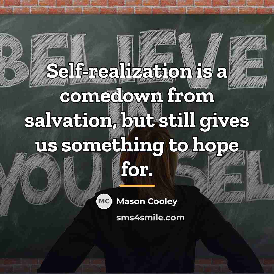 “Self-realization is a comedown from salvation, but still gives us…” quote by Mason Cooley