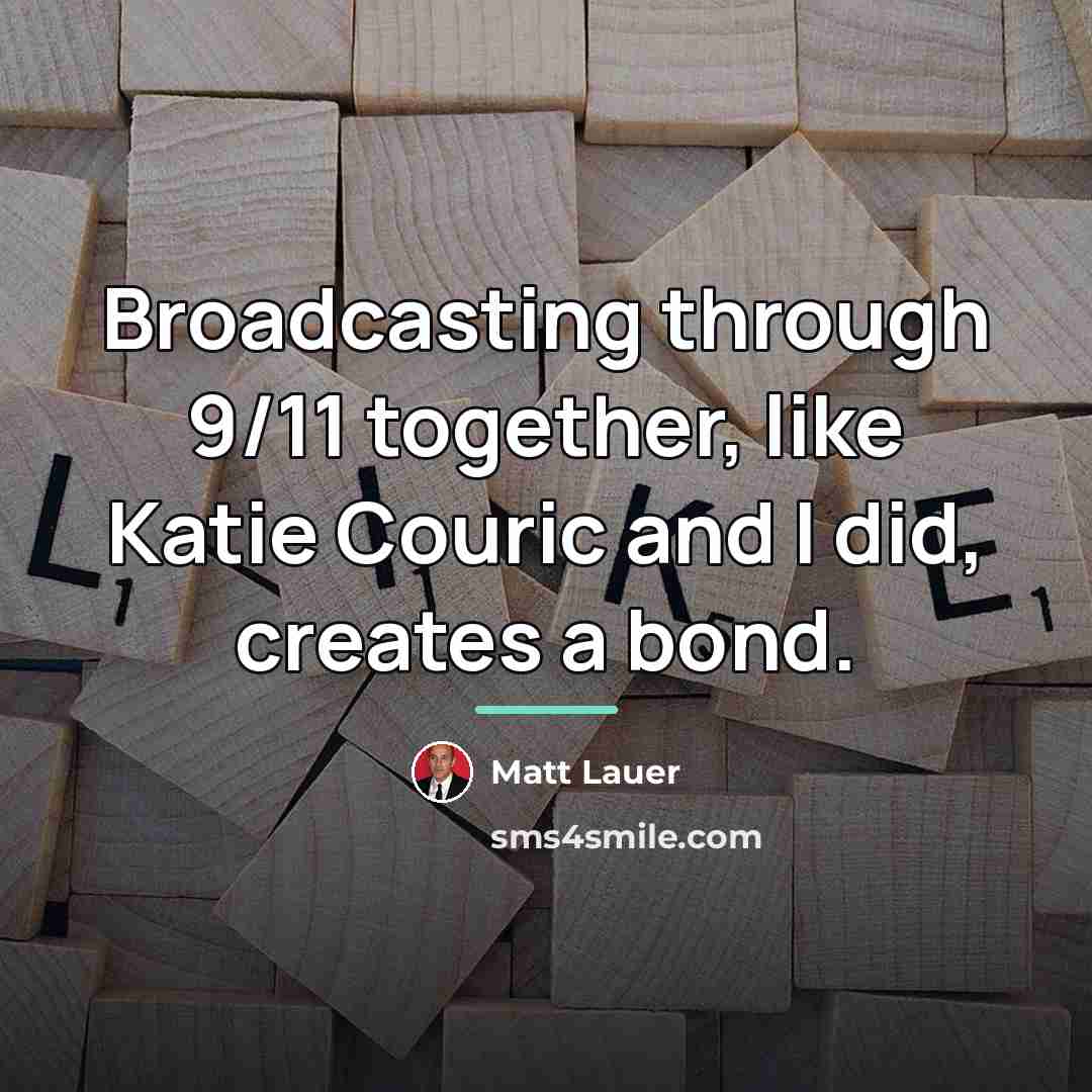 “Broadcasting through 9/11 together, like Katie Couric and I did,…” quote by Matt Lauer