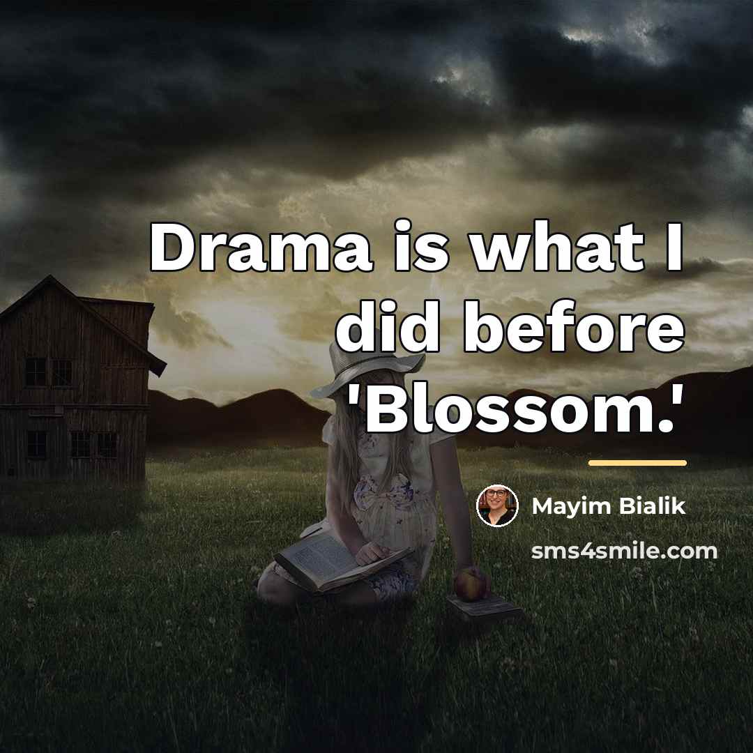 “Drama is what I did before 'Blossom.'…” quote by Mayim Bialik