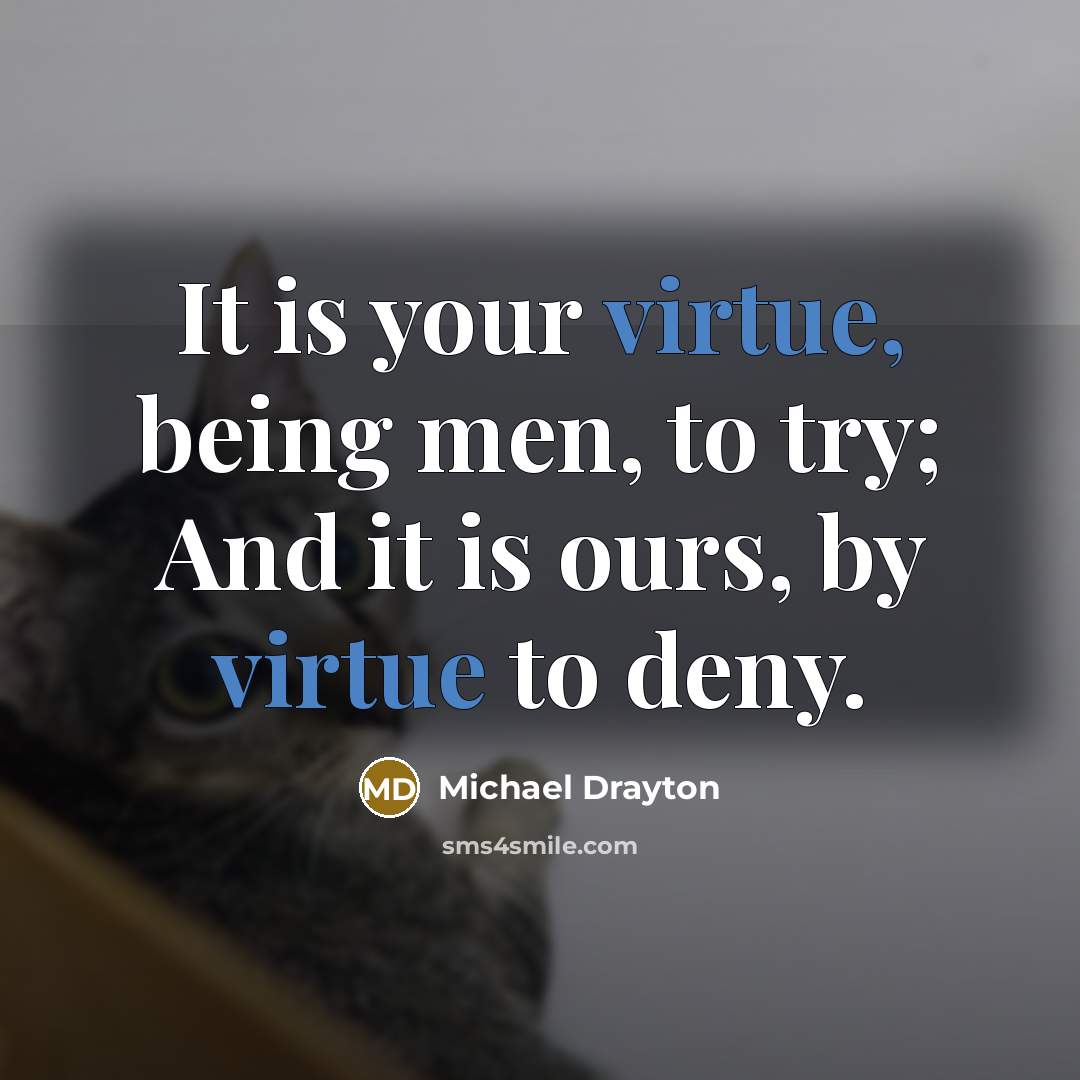 “It is your virtue, being men, to try; And it…” quote by Michael Drayton