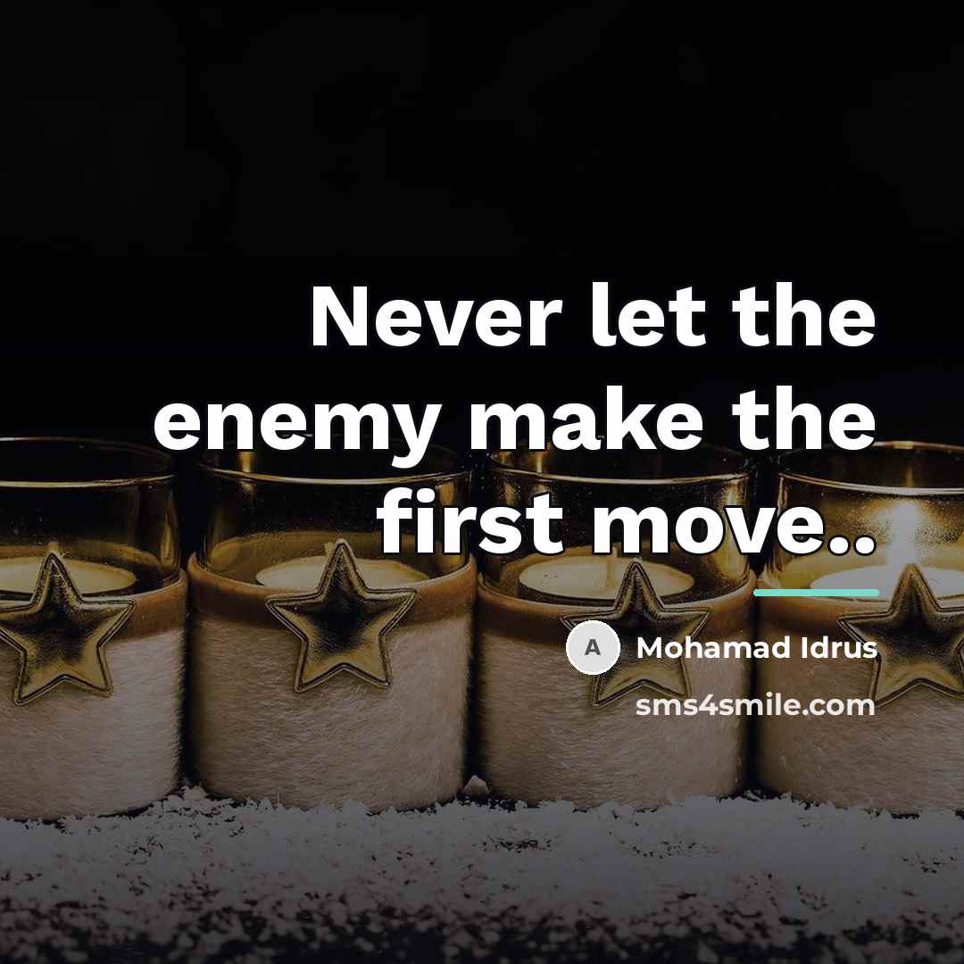 “Never let the enemy make the first move..…” quote by Mohamad Idrus