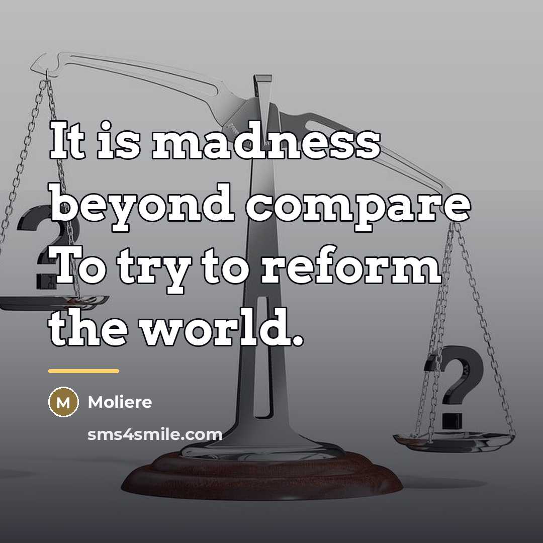 “It is madness beyond compare To try to reform the…” quote by Moliere