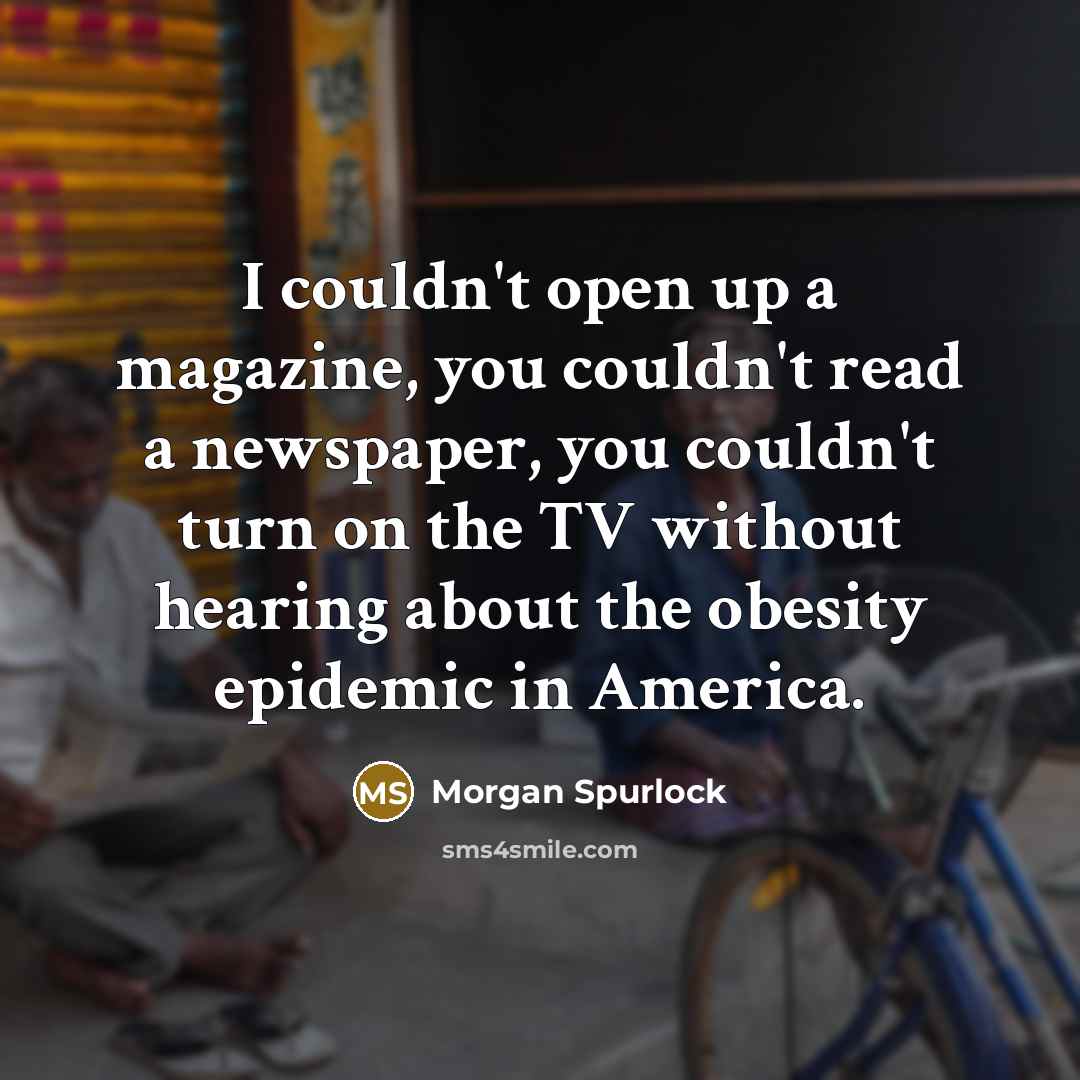 “I couldn't open up a magazine, you couldn't read a…” quote by Morgan Spurlock