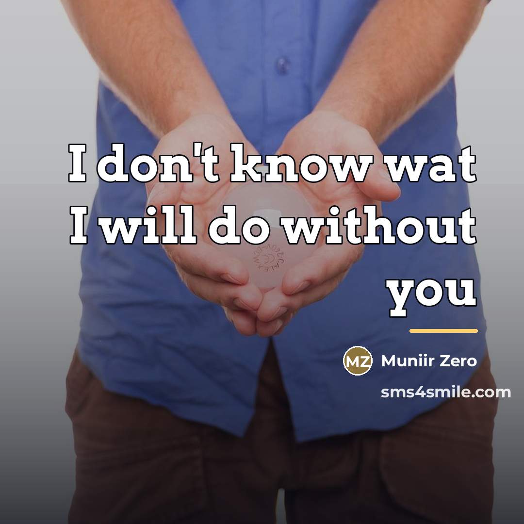 “I don't know wat I will do without you…” quote by Muniir Zero