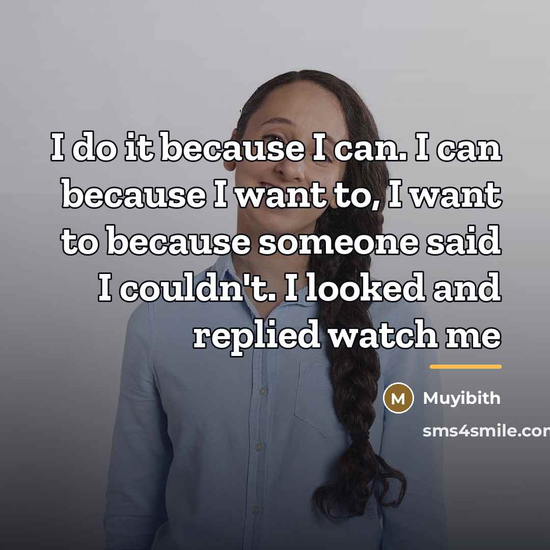 “I do it because I can. I can because I…” quote by Muyibith