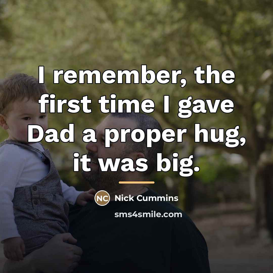 “I remember, the first time I gave Dad a proper…” quote by Nick Cummins