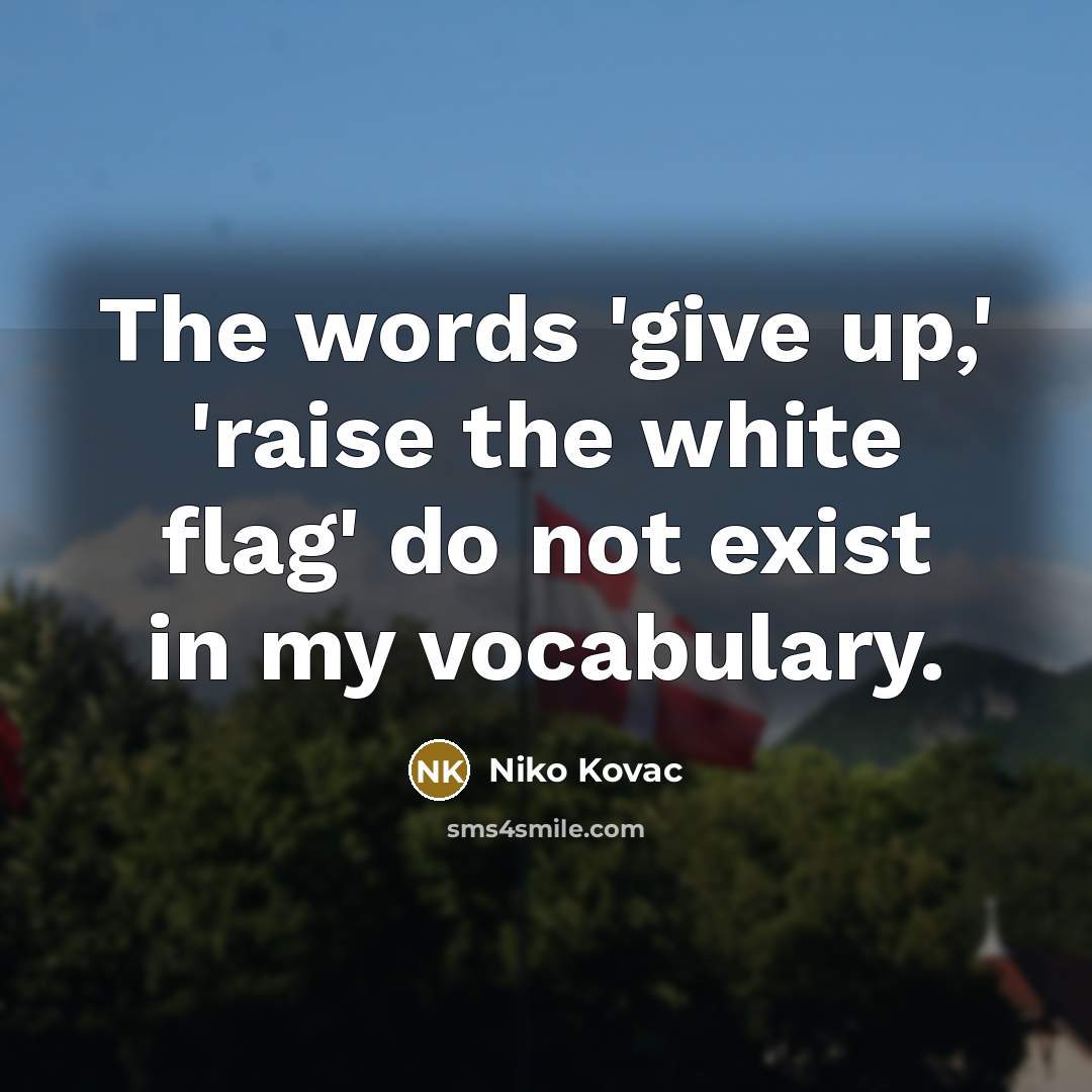 “The words 'give up,' 'raise the white flag' do not…” quote by Niko Kovac