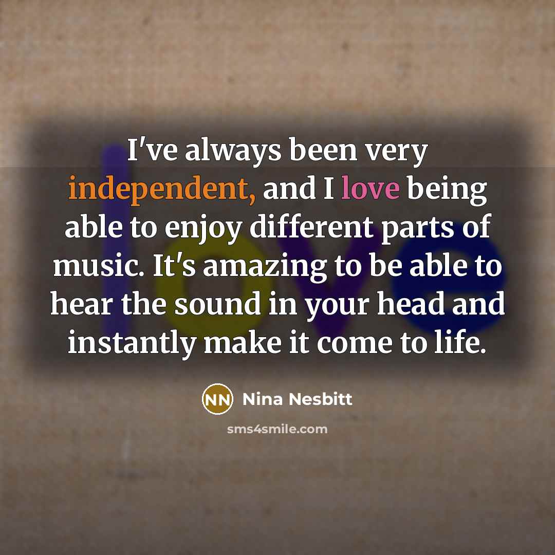 “I've always been very independent, and I love being able…” quote by Nina Nesbitt
