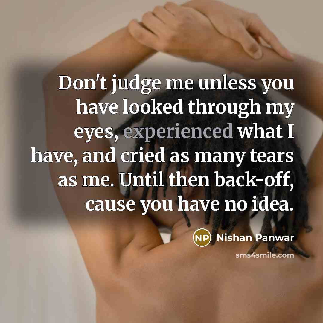 “Don't judge me unless you have looked through my eyes,…” quote by Nishan Panwar