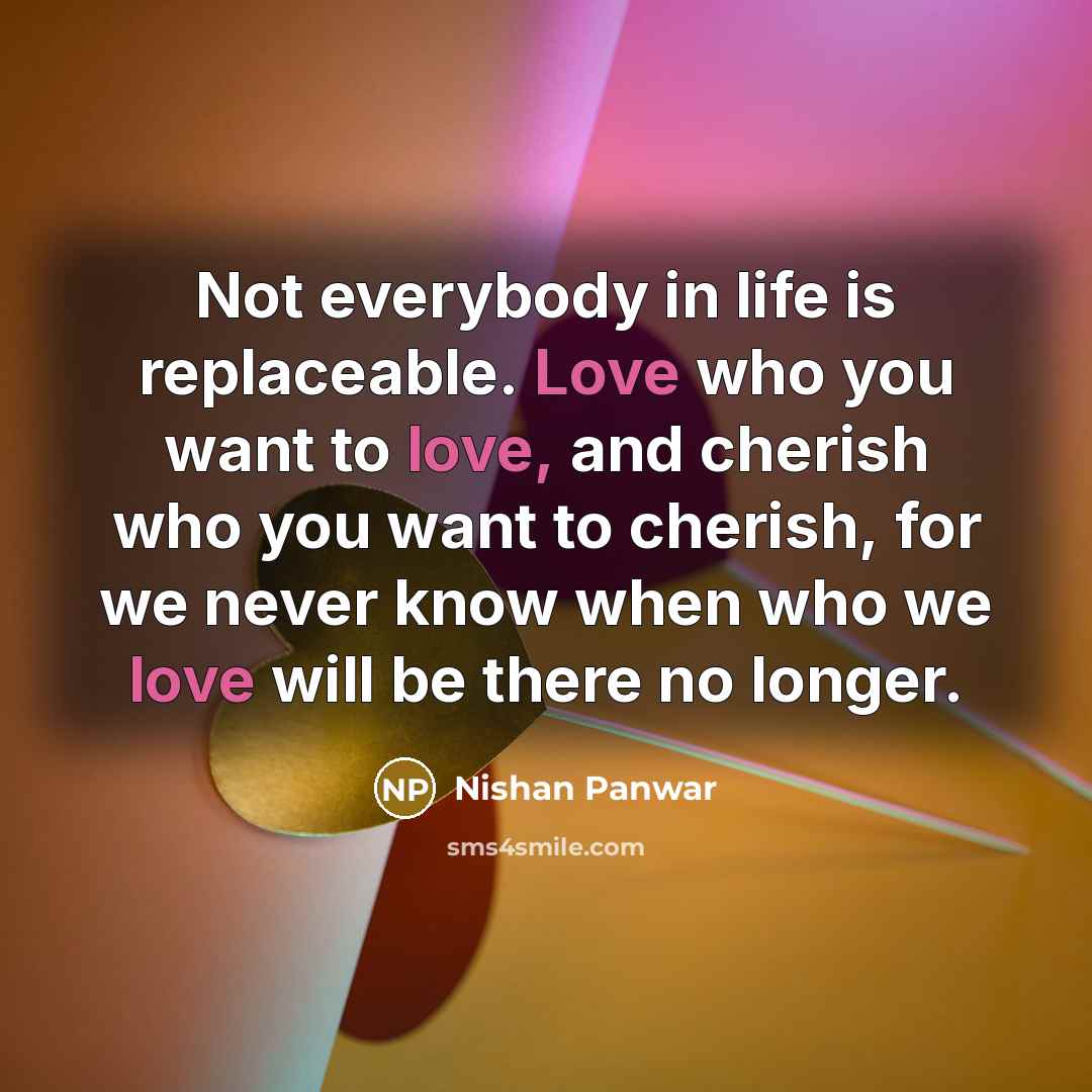 “Not everybody in life is replaceable. Love who you want…” quote by Nishan Panwar