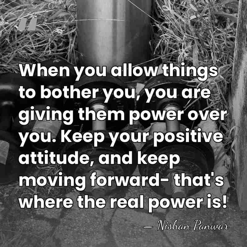 When you allow things to bother you, you are giving them power&hellip; - Nishan Panwar