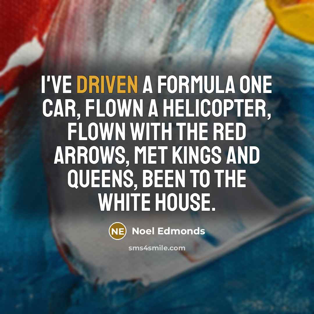 “I've driven a Formula One car, flown a helicopter, flown…” quote by Noel Edmonds