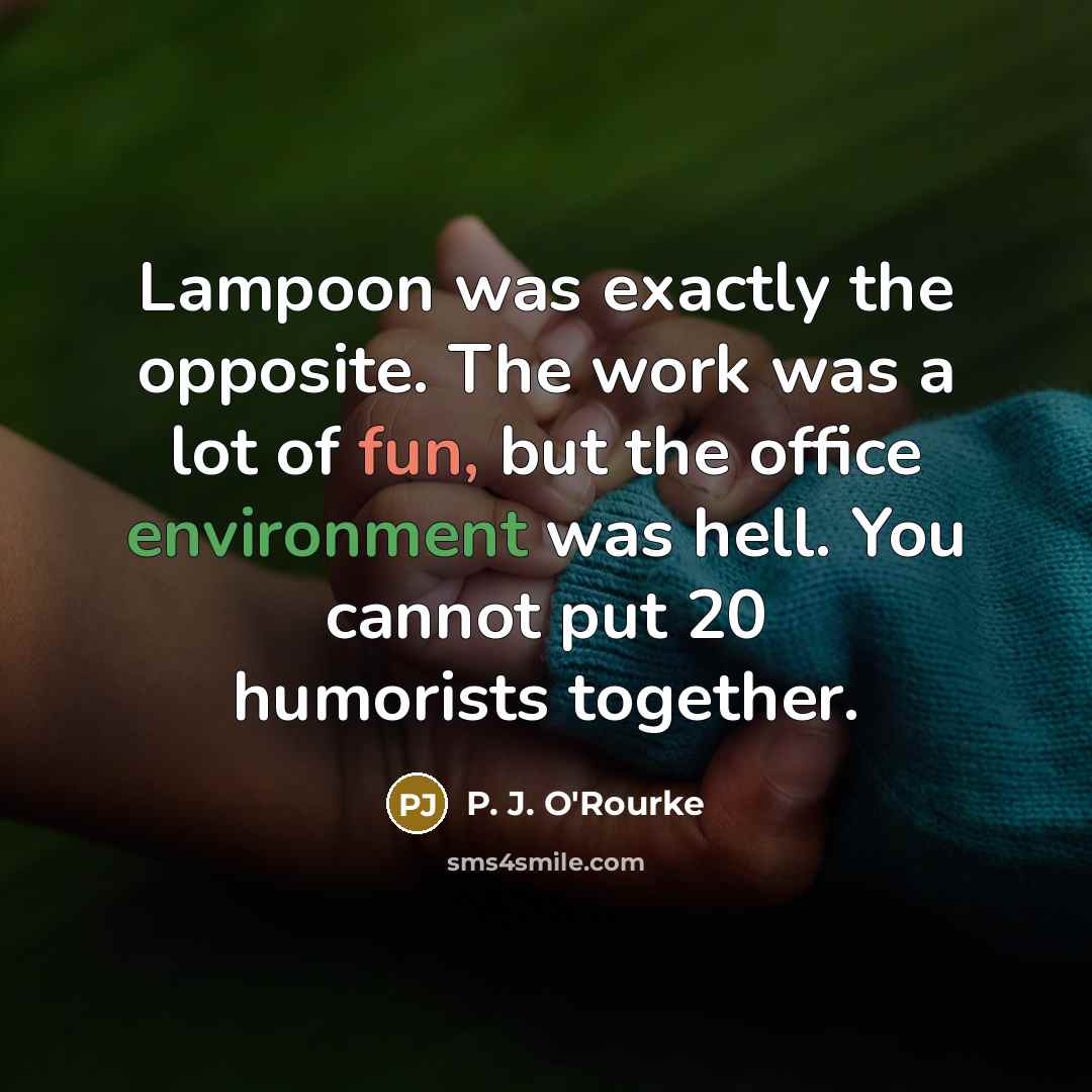 “Lampoon was exactly the opposite. The work was a lot…” quote by P. J. O'Rourke