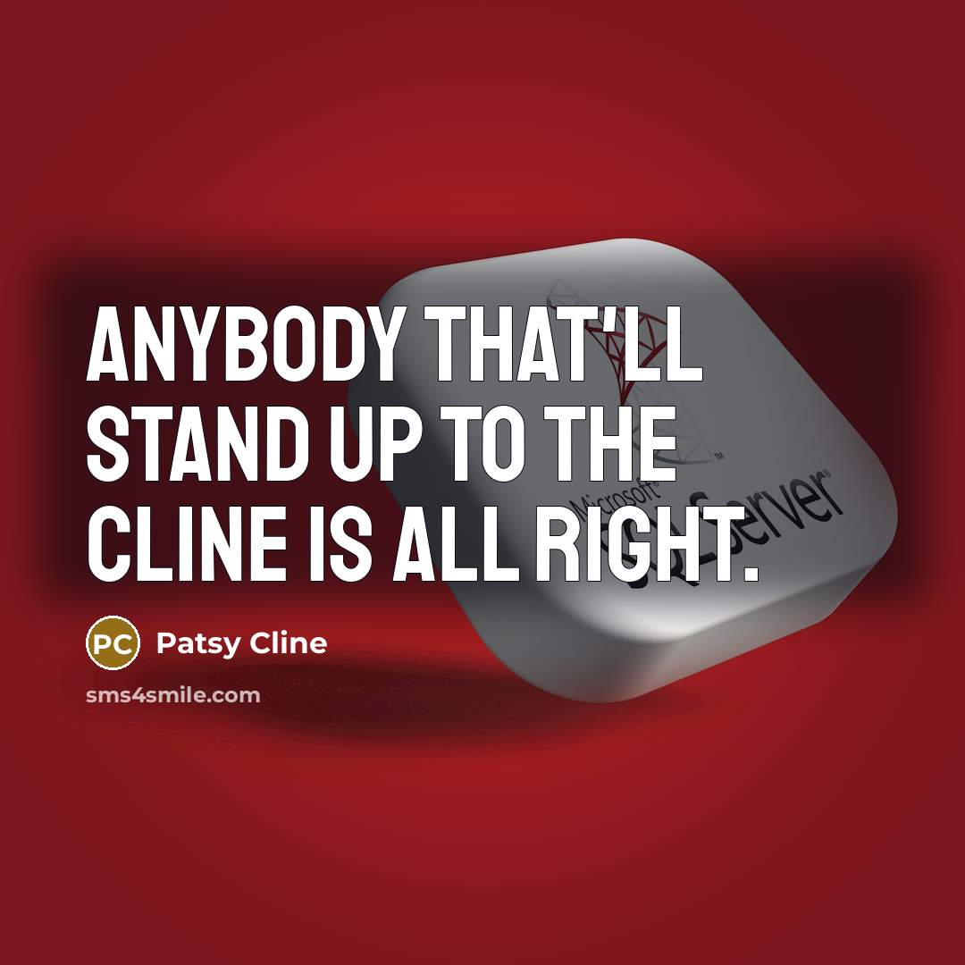 “Anybody that'll stand up to The Cline is all right.…” quote by Patsy Cline