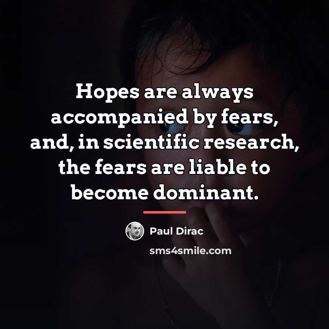 “Hopes are always accompanied by fears, and, in scientific research,…” quote by Paul Dirac