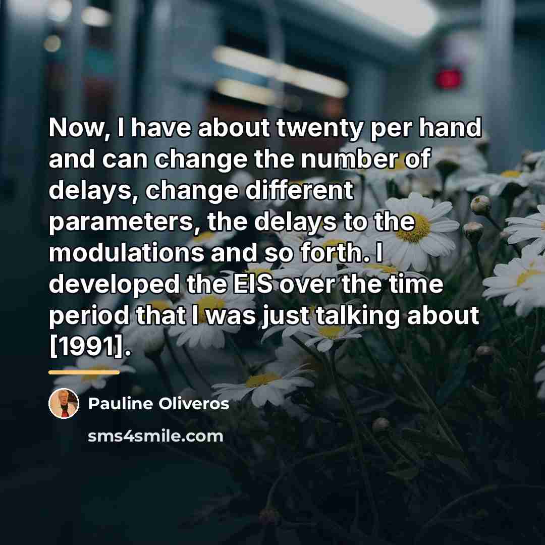 “Now, I have about twenty per hand and can change…” quote by Pauline Oliveros