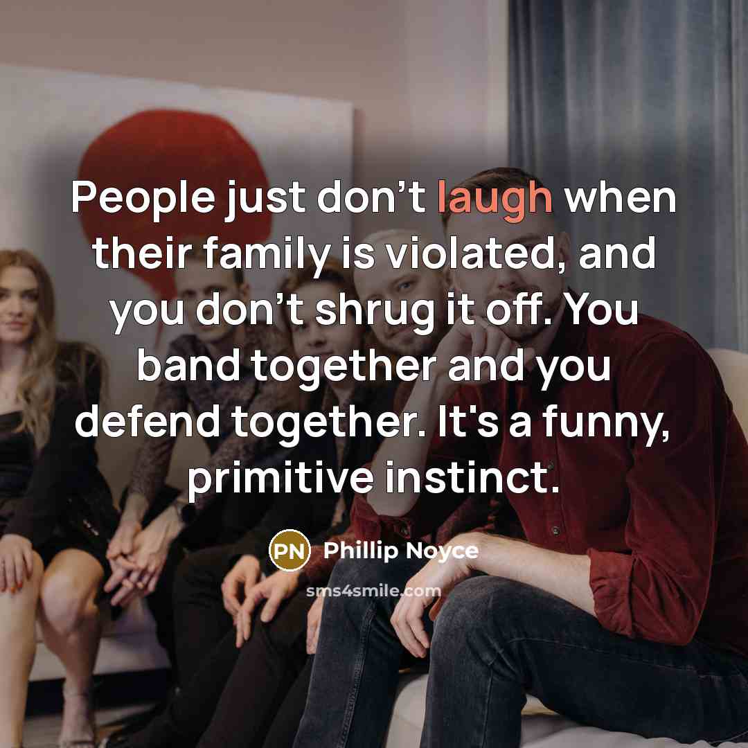 “People just don't laugh when their family is violated, and…” quote by Phillip Noyce