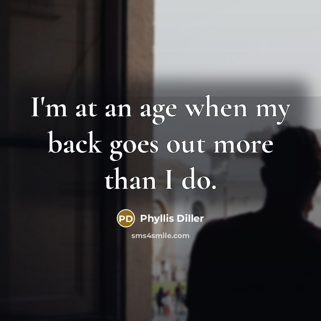 “I'm at an age when my back goes out more…” quote by Phyllis Diller