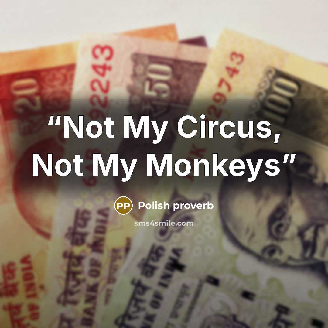 “Not My Circus, Not My Monkeys” quote by Polish proverb