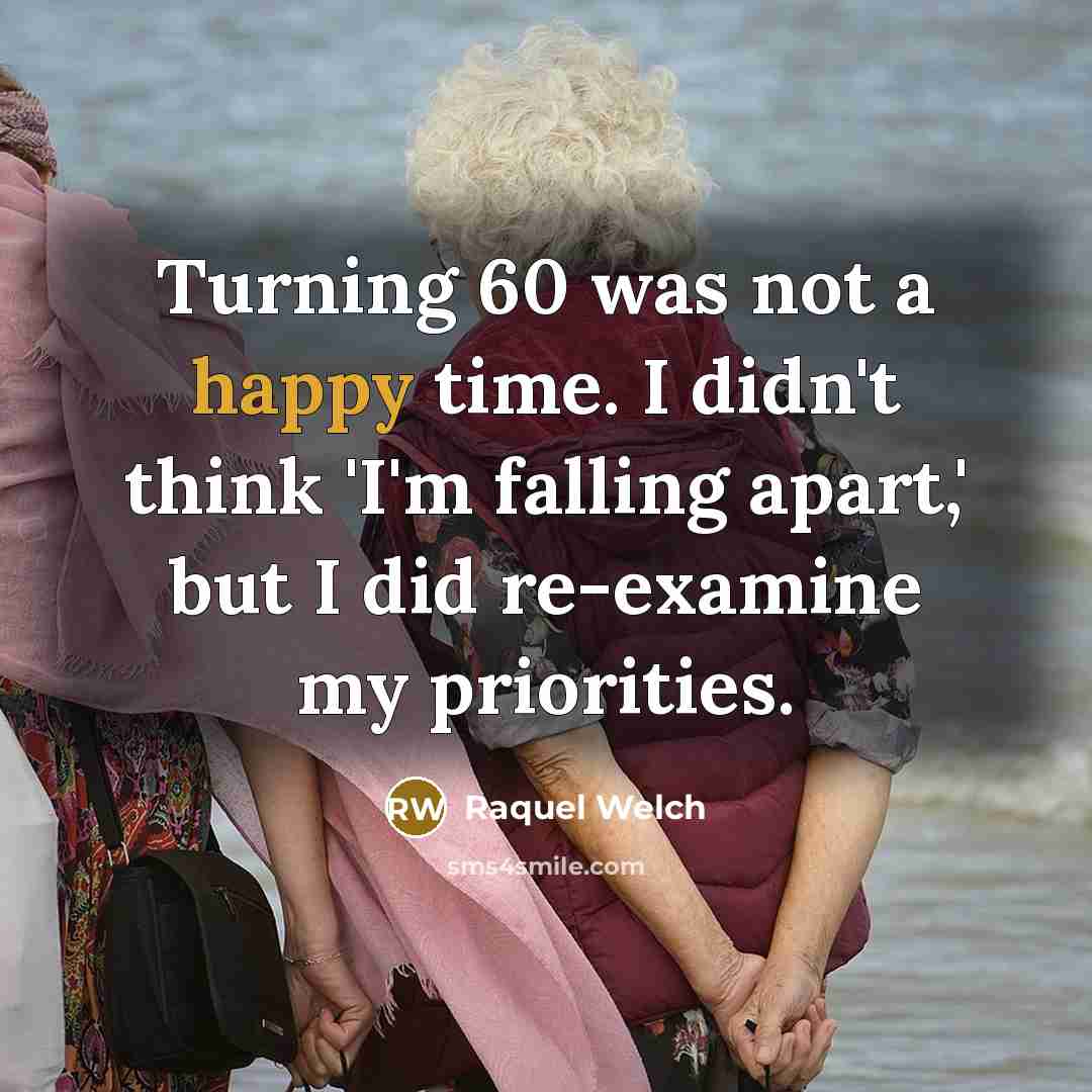 “Turning 60 was not a happy time. I didn't think…” quote by Raquel Welch