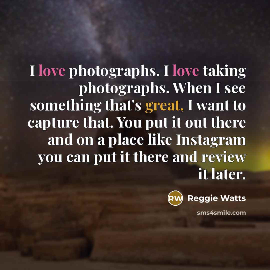 “I love photographs. I love taking photographs. When I see…” quote by Reggie Watts