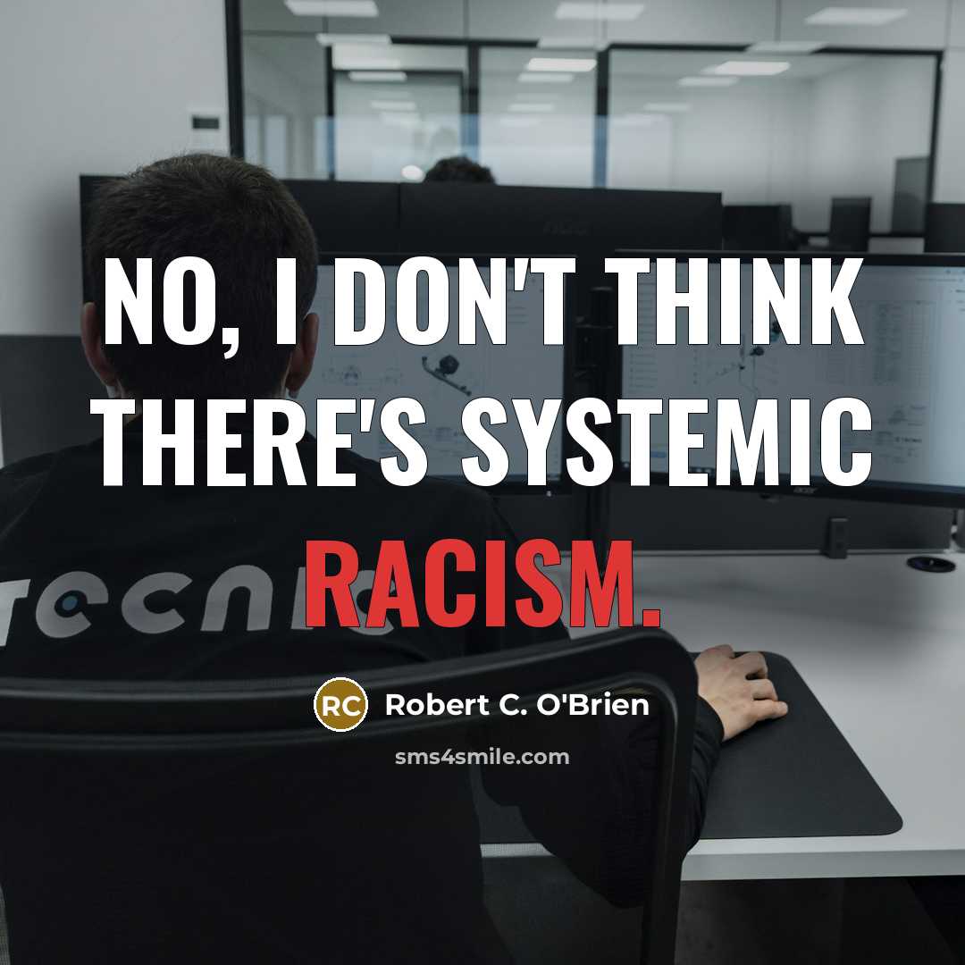 “No, I don't think there's systemic racism.…” quote by Robert C. O'Brien