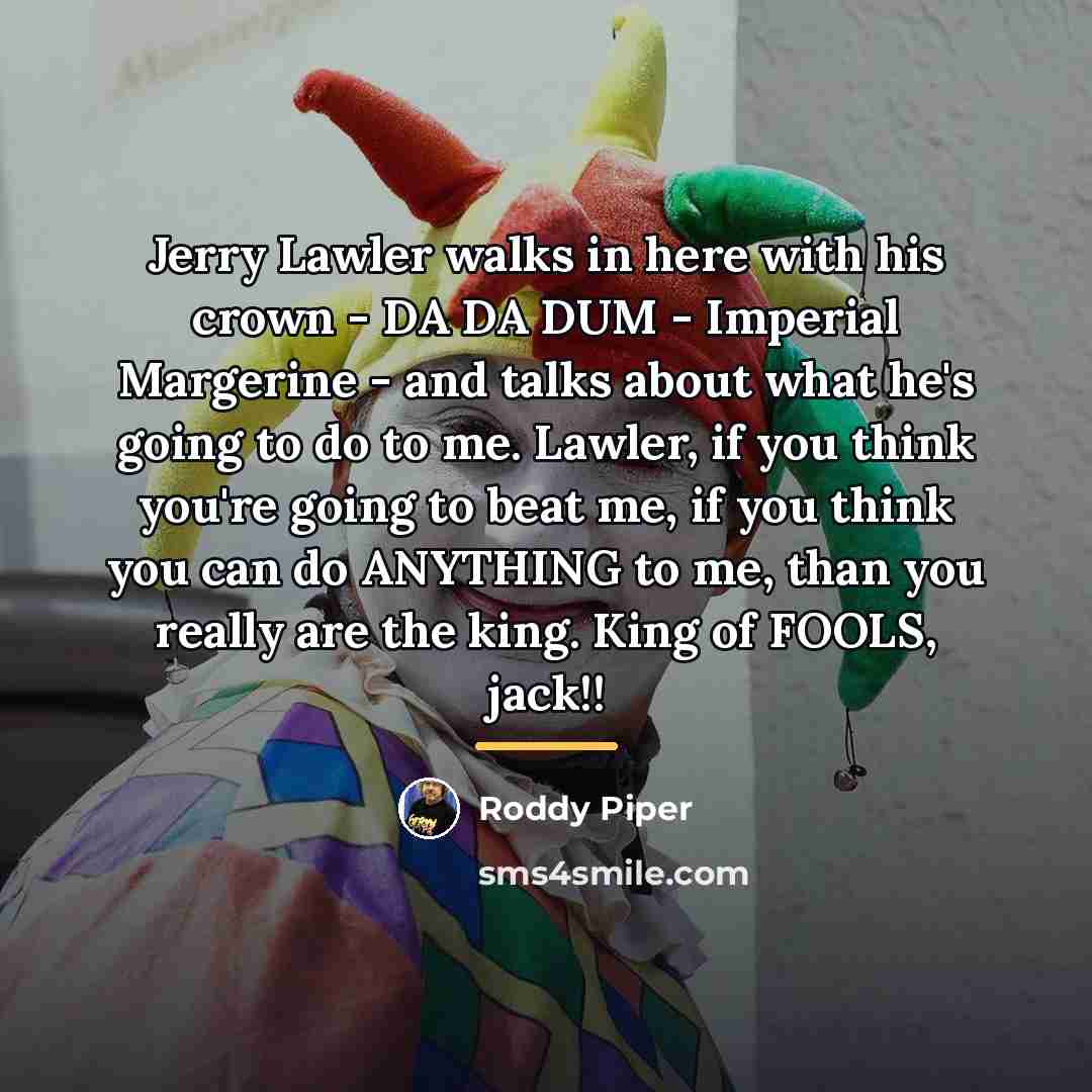 “Jerry Lawler walks in here with his crown - DA…” quote by Roddy Piper
