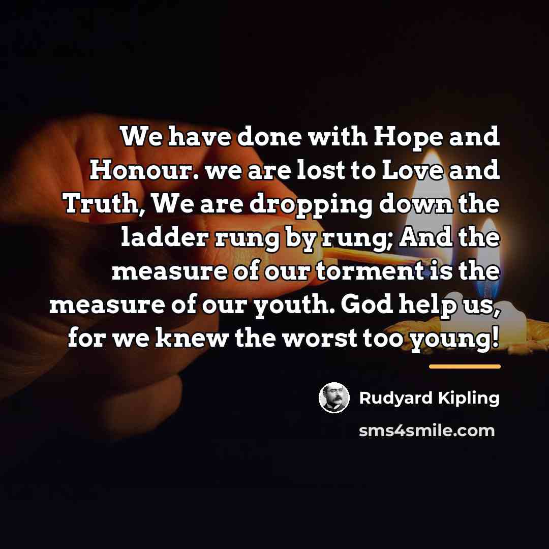 “We have done with Hope and Honour. we are lost…” quote by Rudyard Kipling