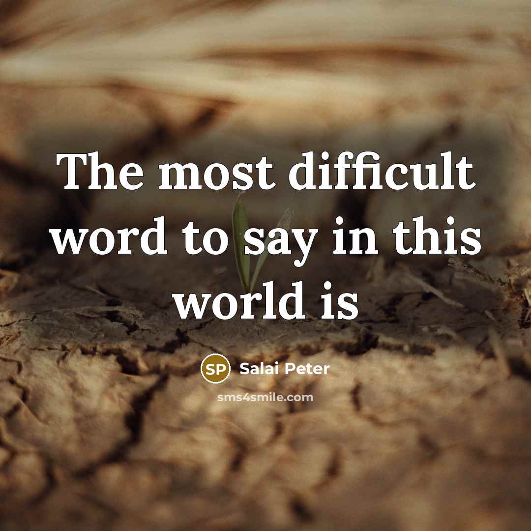 “The most difficult word to say in this world is…” quote by Salai Peter