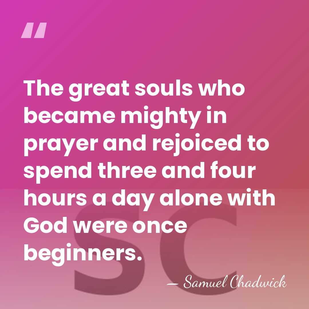 The great souls who became mighty in prayer and rejoiced to spend&hellip; - Samuel Chadwick