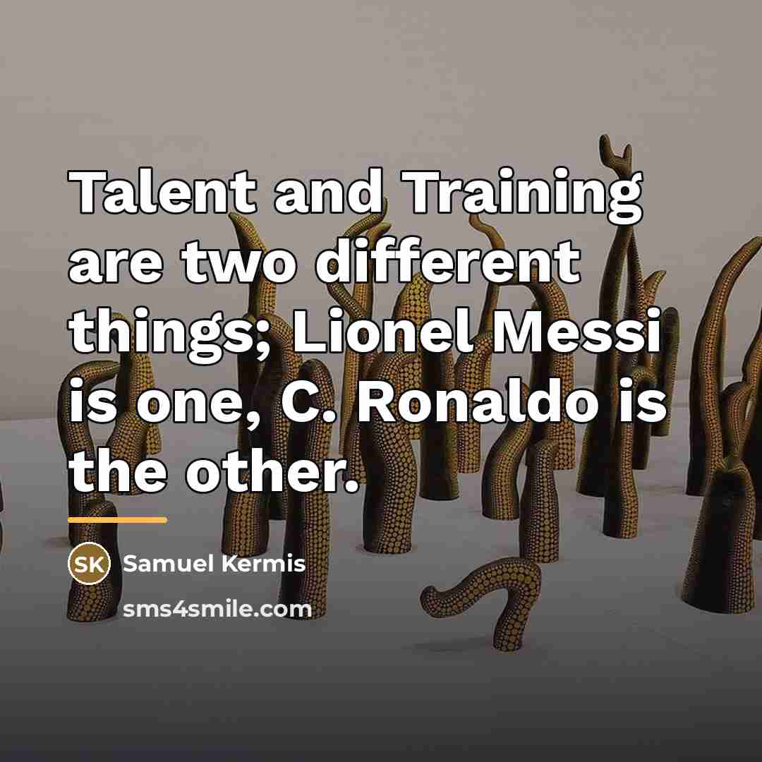 “Talent and Training are two different things; Lionel Messi is…” quote by Samuel Kermis
