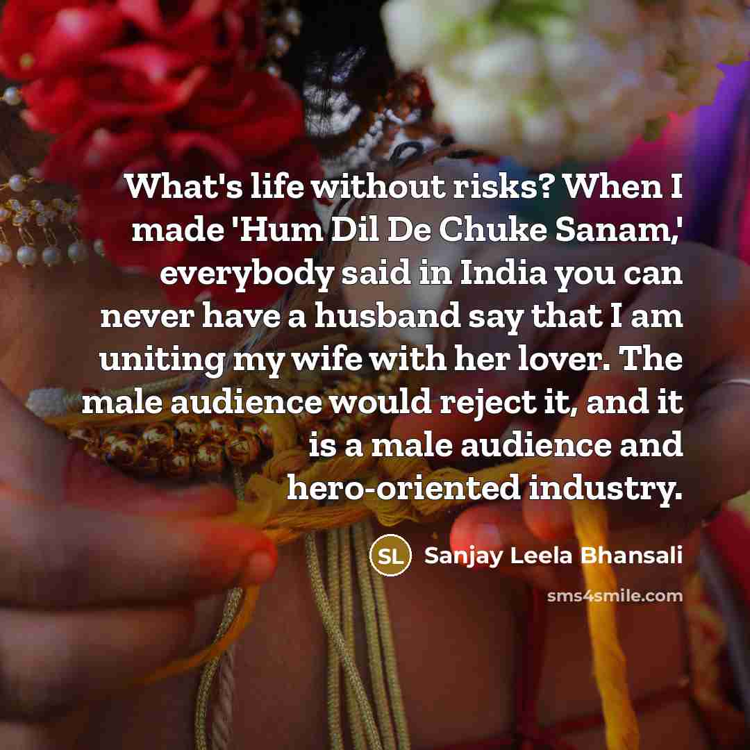 “What's life without risks? When I made 'Hum Dil De…” quote by Sanjay Leela Bhansali