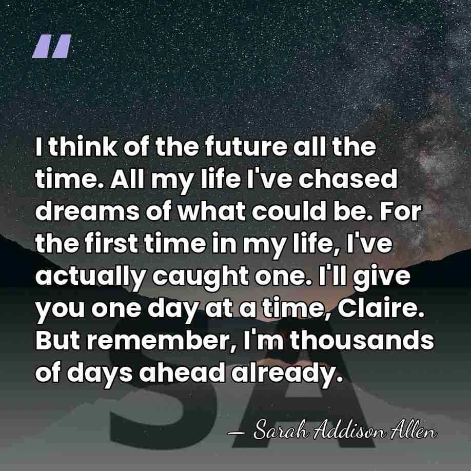 I think of the future all the time. All my life I've&hellip; - Sarah Addison Allen