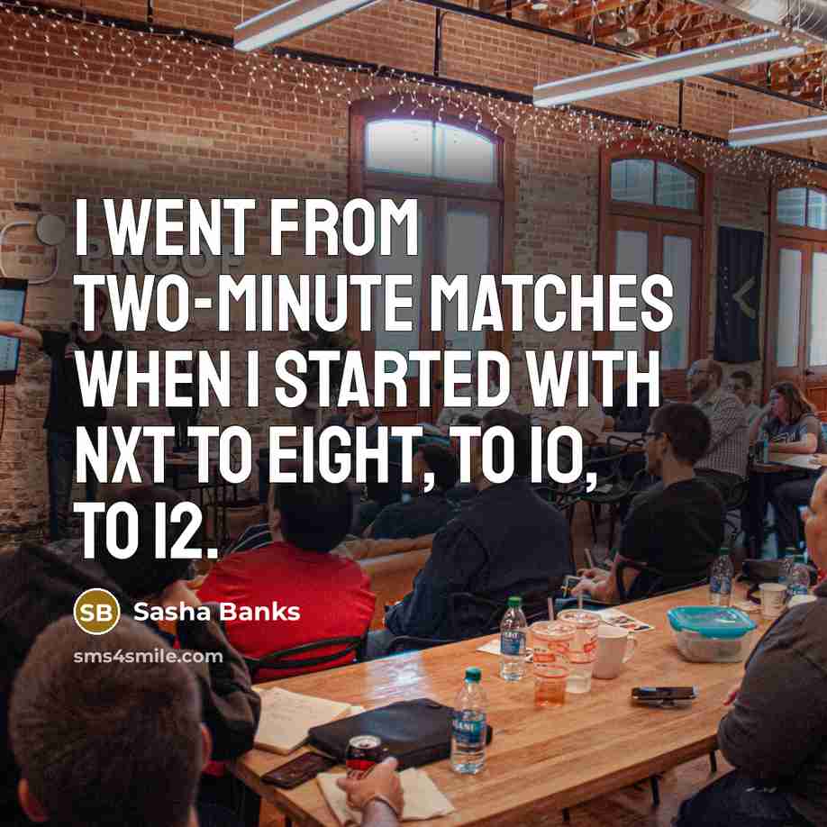 “I went from two-minute matches when I started with NXT…” quote by Sasha Banks