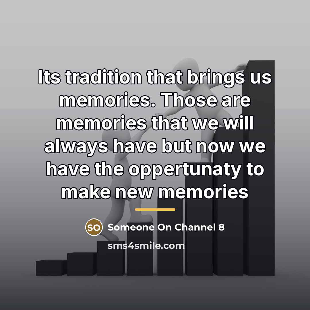 “Its tradition that brings us memories. Those are memories that…” quote by Someone On Channel 8