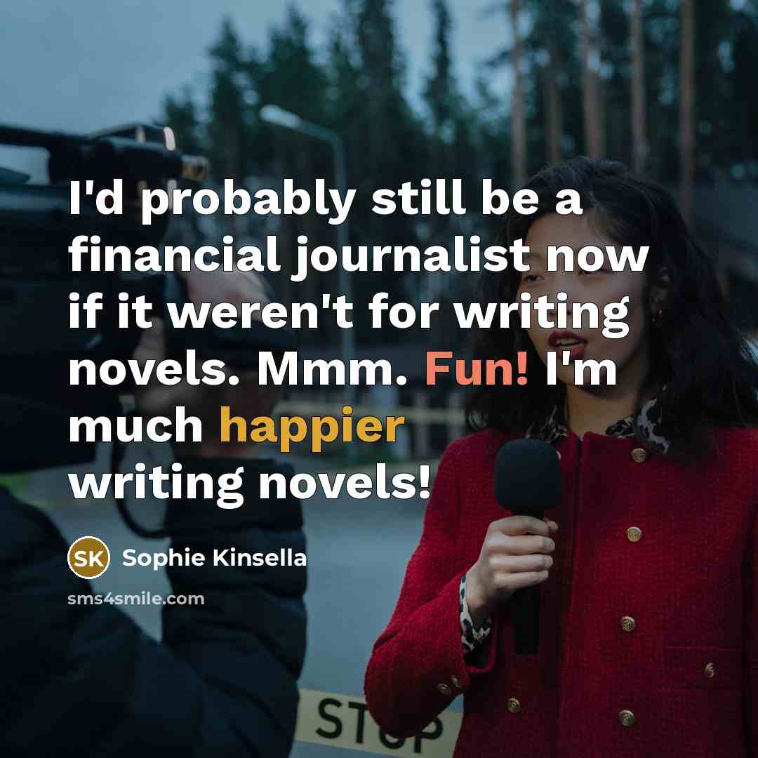 “I'd probably still be a financial journalist now if it…” quote by Sophie Kinsella